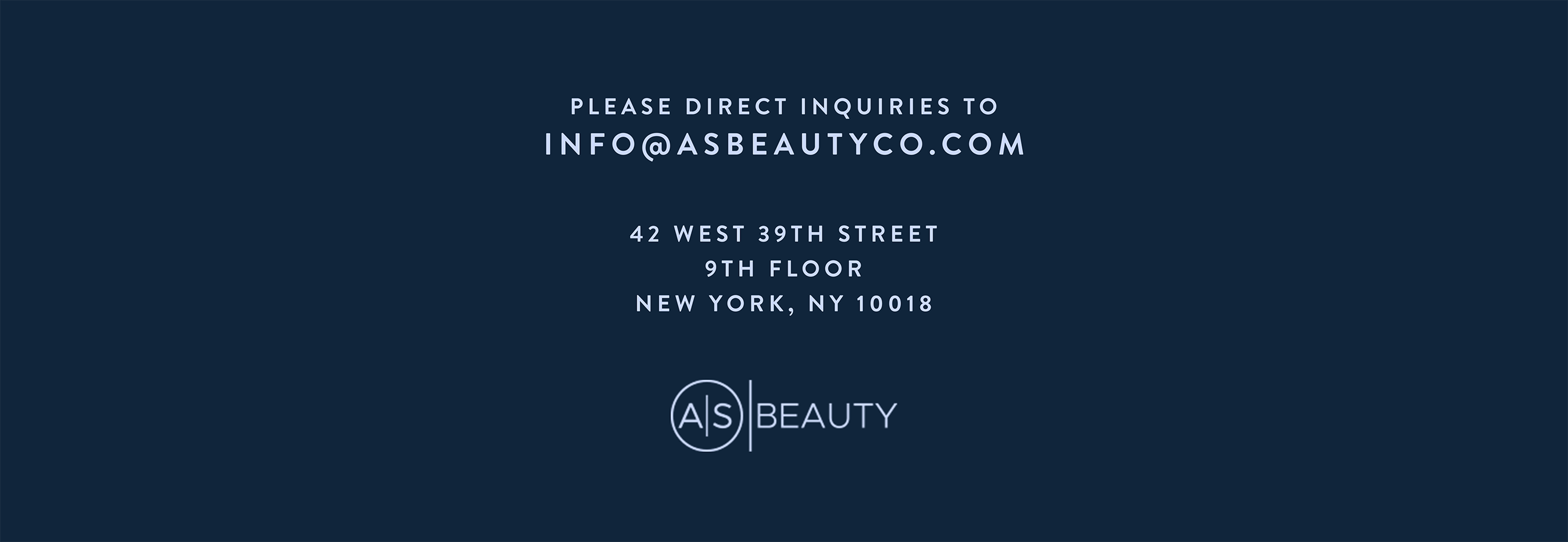 Please direct inquiries to info@asbeautyco.com. 42 West 39th Street 9th floor, New York, NY 10018. AS Beauty.