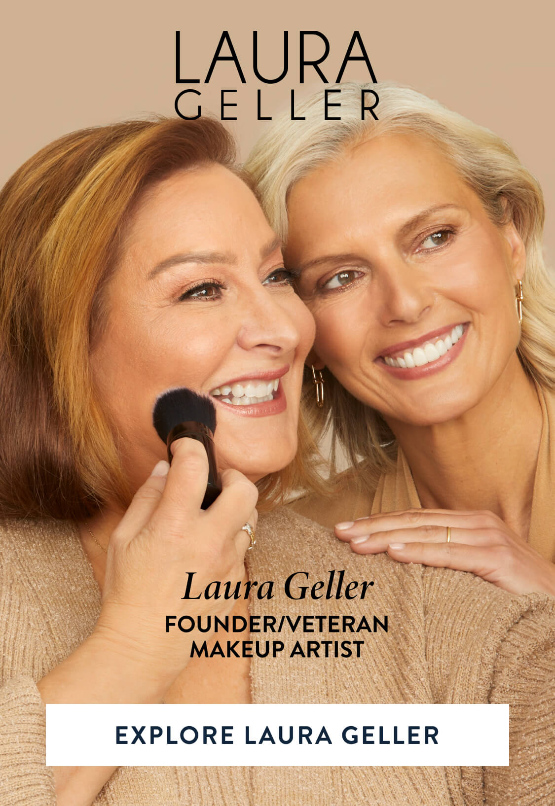Laura Geller. Founder/Veteran Makeup Artist. Explore Laura Geller